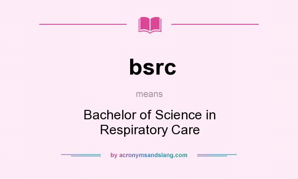 What does bsrc mean? It stands for Bachelor of Science in Respiratory Care