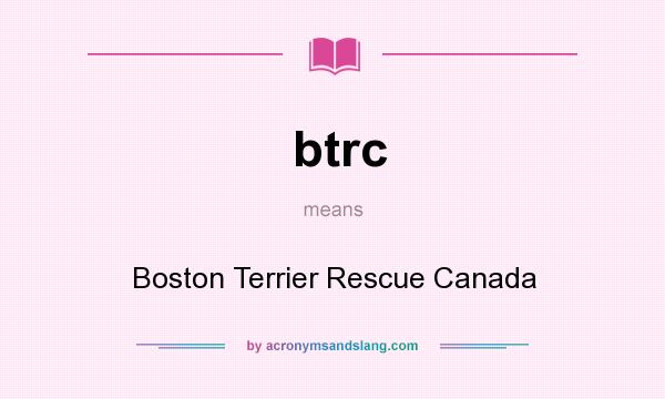 What does btrc mean? It stands for Boston Terrier Rescue Canada