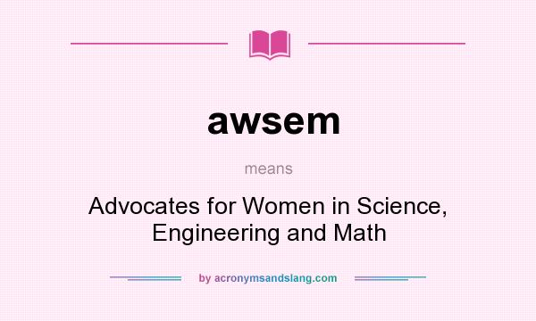 What does awsem mean? It stands for Advocates for Women in Science, Engineering and Math