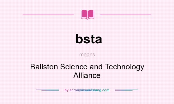 What does bsta mean? It stands for Ballston Science and Technology Alliance