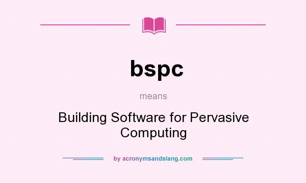 What does bspc mean? It stands for Building Software for Pervasive Computing