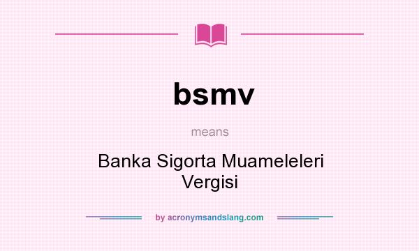 What does bsmv mean? It stands for Banka Sigorta Muameleleri Vergisi