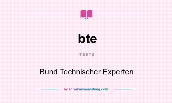 What does bte mean? It stands for Bund Technischer Experten