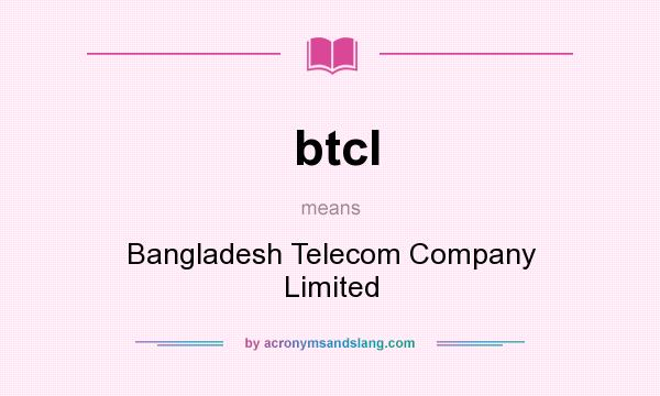 What does btcl mean? It stands for Bangladesh Telecom Company Limited
