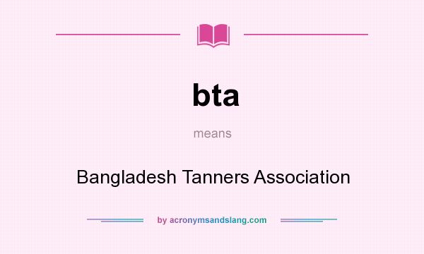 What does bta mean? It stands for Bangladesh Tanners Association