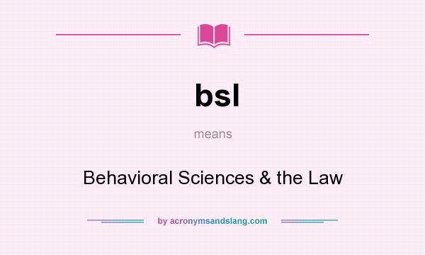 What does bsl mean? It stands for Behavioral Sciences & the Law