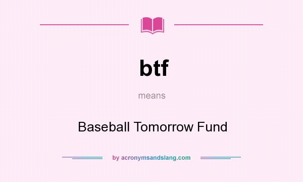 What does btf mean? It stands for Baseball Tomorrow Fund