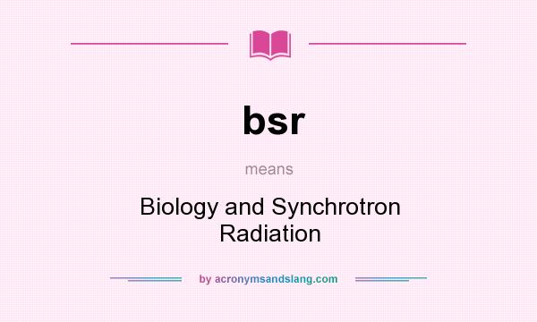 What does bsr mean? It stands for Biology and Synchrotron Radiation