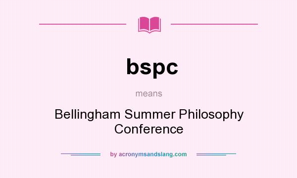 What does bspc mean? It stands for Bellingham Summer Philosophy Conference