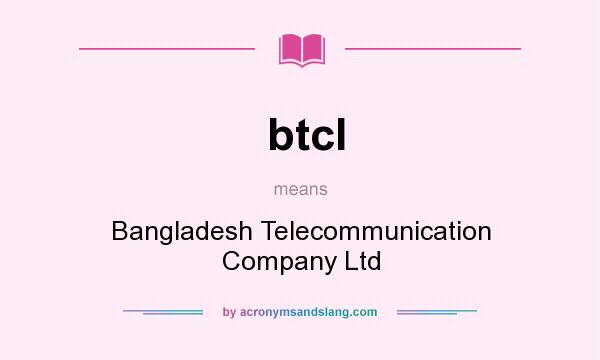 What does btcl mean? It stands for Bangladesh Telecommunication Company Ltd