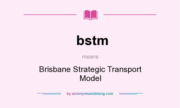 What does bstm mean? It stands for Brisbane Strategic Transport Model
