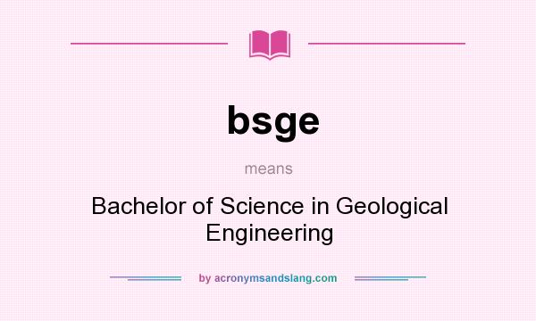 What does bsge mean? It stands for Bachelor of Science in Geological Engineering