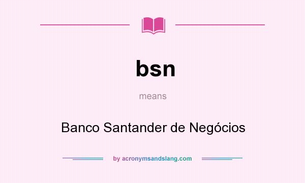 What does bsn mean? It stands for Banco Santander de Negócios