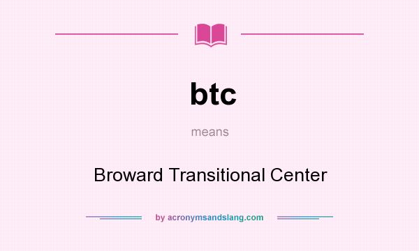 What does btc mean? It stands for Broward Transitional Center