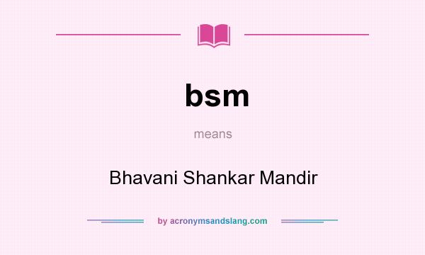 What does bsm mean? It stands for Bhavani Shankar Mandir