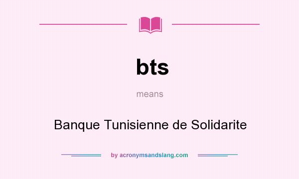 What does bts mean? It stands for Banque Tunisienne de Solidarite