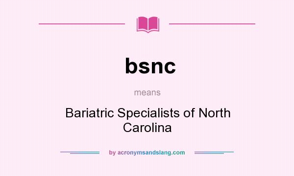 What does bsnc mean? It stands for Bariatric Specialists of North Carolina