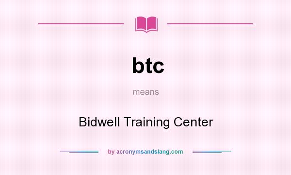 What does btc mean? It stands for Bidwell Training Center
