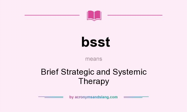 What does bsst mean? It stands for Brief Strategic and Systemic Therapy
