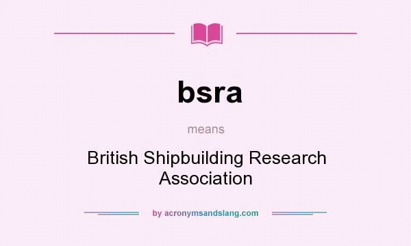 What does bsra mean? It stands for British Shipbuilding Research Association