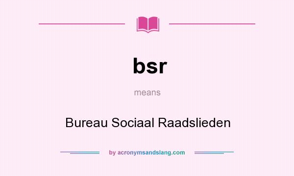 What does bsr mean? It stands for Bureau Sociaal Raadslieden