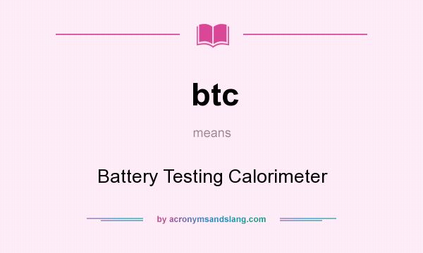 What does btc mean? It stands for Battery Testing Calorimeter