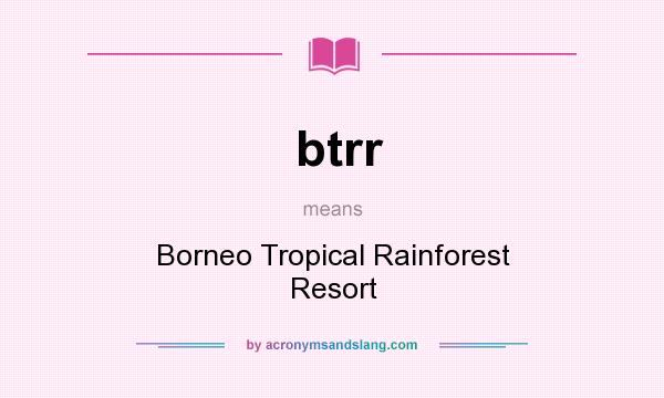 What does btrr mean? It stands for Borneo Tropical Rainforest Resort
