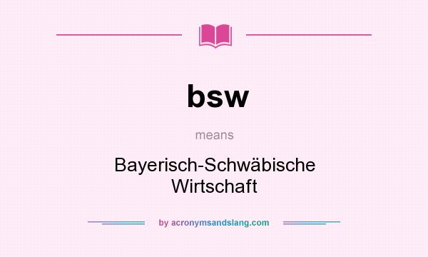 What does bsw mean? It stands for Bayerisch-Schwäbische Wirtschaft