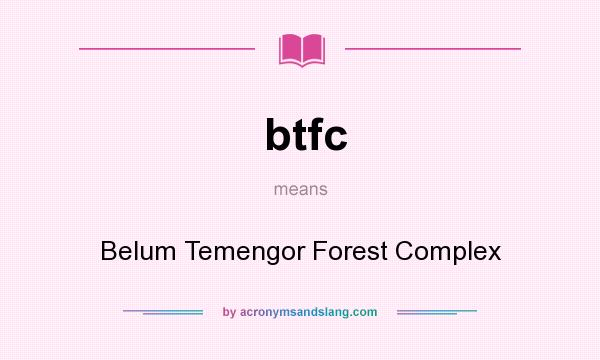 What does btfc mean? It stands for Belum Temengor Forest Complex