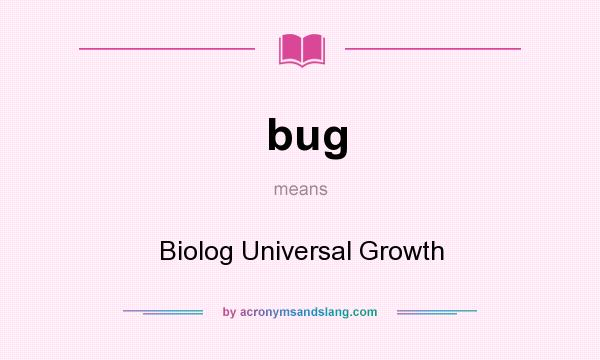 What does bug mean? It stands for Biolog Universal Growth