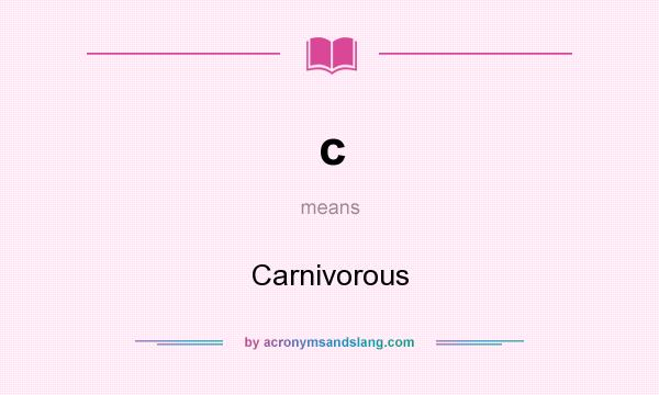 What does c mean? It stands for Carnivorous