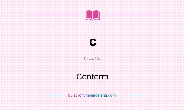 What does c mean? It stands for Conform