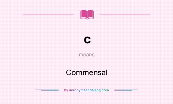 What does c mean? It stands for Commensal