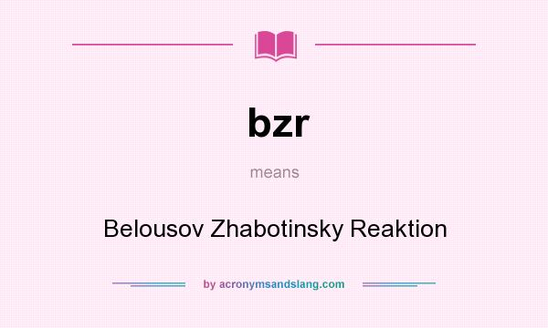 What does bzr mean? It stands for Belousov Zhabotinsky Reaktion