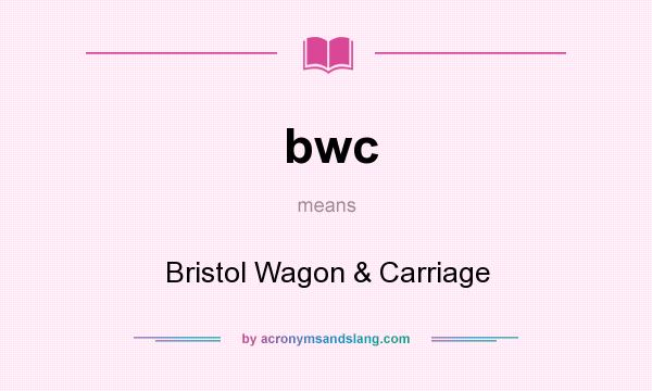 What does bwc mean? It stands for Bristol Wagon & Carriage
