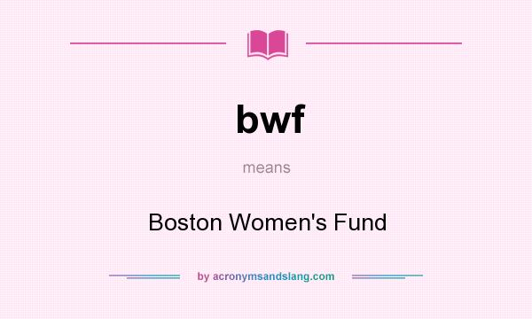 What does bwf mean? It stands for Boston Women`s Fund
