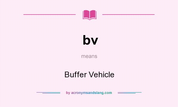 What does bv mean? It stands for Buffer Vehicle