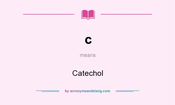 What does c mean? It stands for Catechol