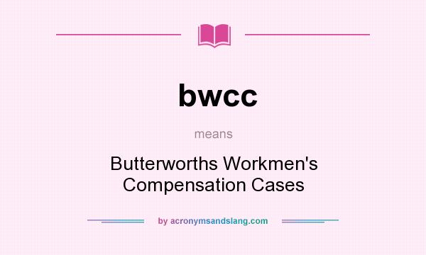 What does bwcc mean? It stands for Butterworths Workmen`s Compensation Cases
