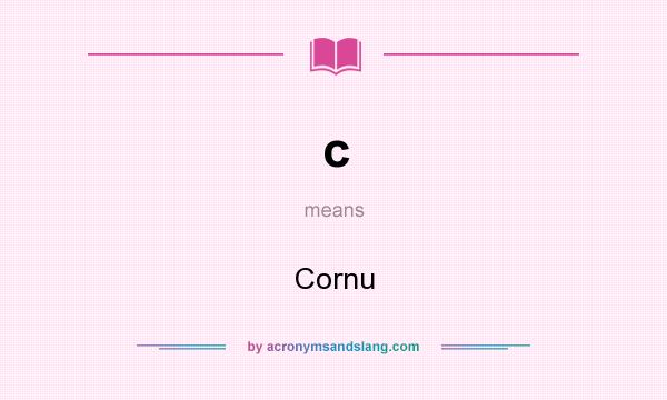 What does c mean? It stands for Cornu