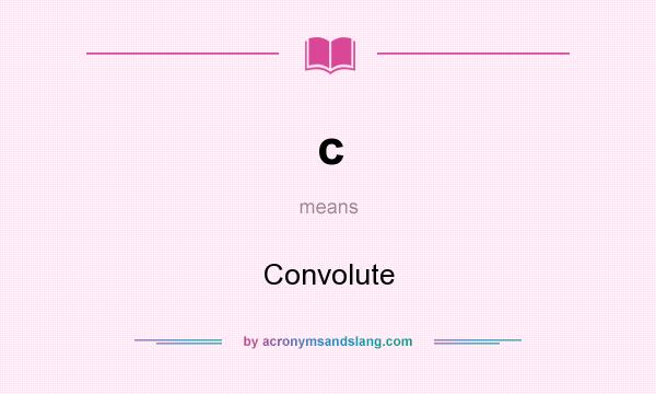 What does c mean? It stands for Convolute