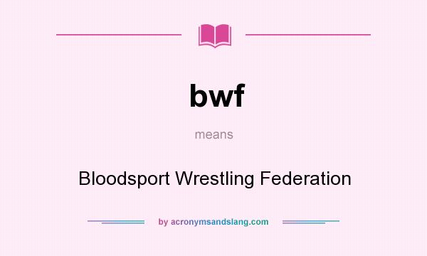 What does bwf mean? It stands for Bloodsport Wrestling Federation