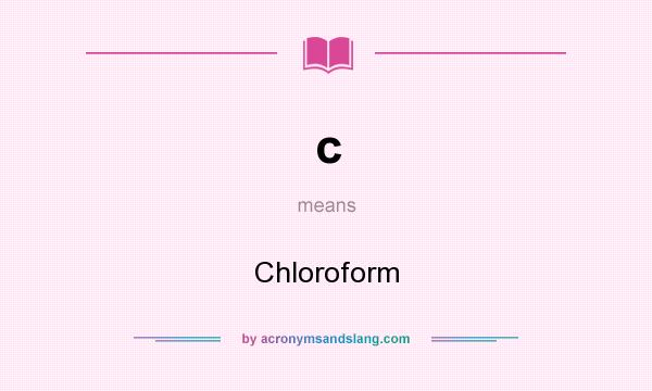 What does c mean? It stands for Chloroform