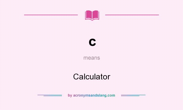 What does c mean? It stands for Calculator