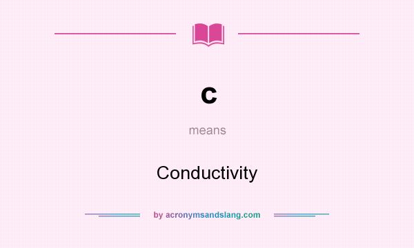 What does c mean? It stands for Conductivity