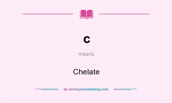 What does c mean? It stands for Chelate