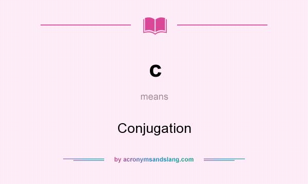 What does c mean? It stands for Conjugation