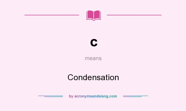 What does c mean? It stands for Condensation