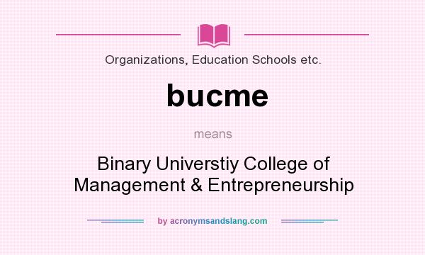 What does bucme mean? It stands for Binary Universtiy College of Management & Entrepreneurship