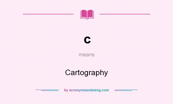 What does c mean? It stands for Cartography